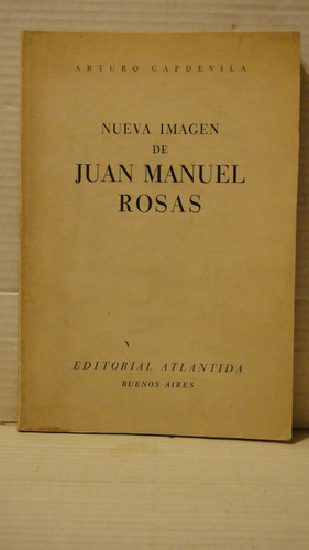 Nueva Imagen De Juan Manuel De Rosas Arturo Capdevila