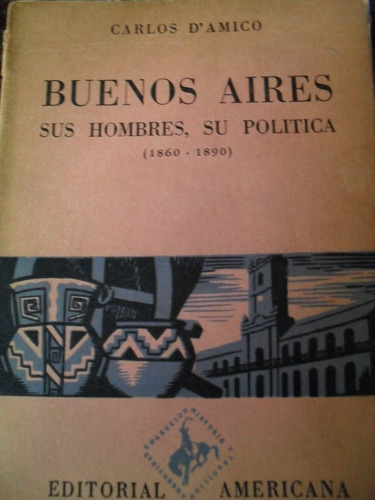 Carlos D' Amico - Buenos Aires, Sus Hombres, Su Política