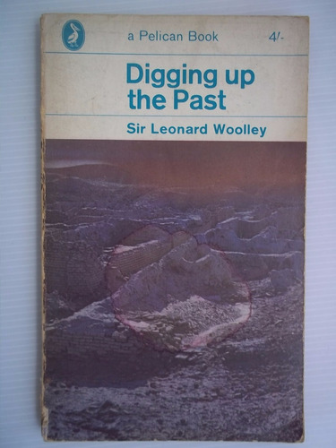 Digging Up De Past By Leonard Woolley Explica La Arqueología