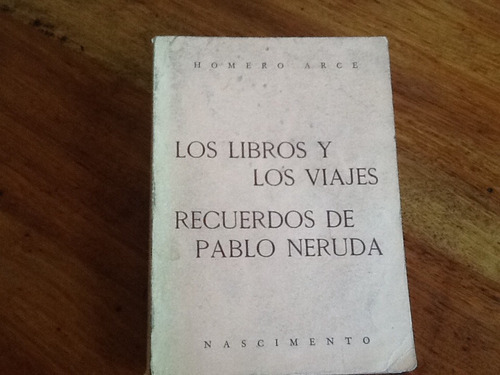Homero Arce - Libros Y Viajes De Pablo Neruda Recuerdos 1980