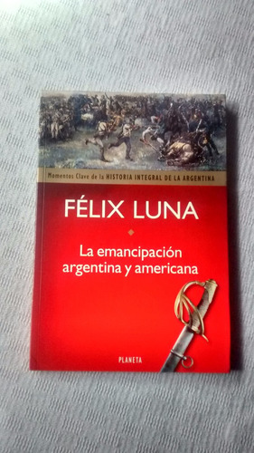 La Emancipacion Argentina Y Americana - Felix Luna - Planeta