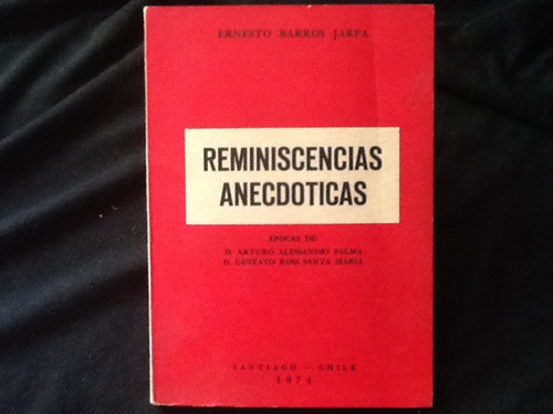 Reminiscencias Anecdóticas Alessandri - Ernesto Barros Jarpa