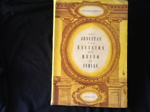 Jesuitas Y Escisión Del Reino De Indias - Guillermo Furlong