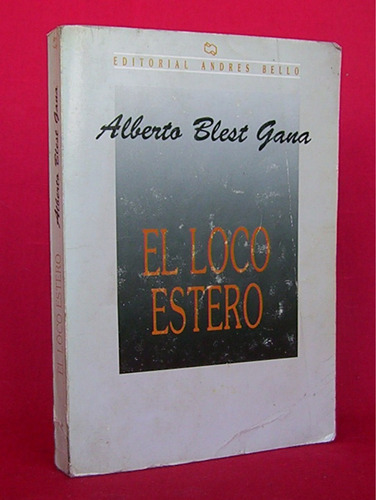 El Loco Estero Alberto Blest Gana / N Andrés Bello