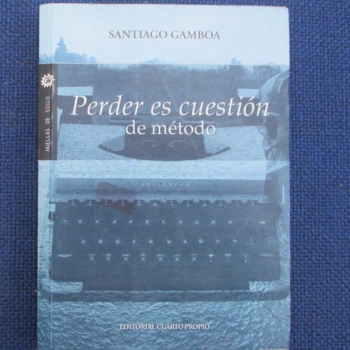 Perder Es Cuestion De Metodo, Santiago Gamboa, Ed. Cuarto Pr