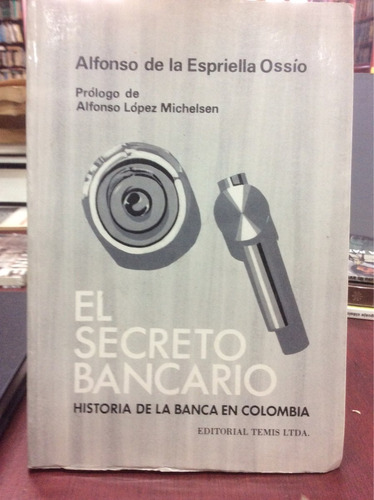 El Secreto Bancario - Alfonso De La Espriella Ossío. Banca.