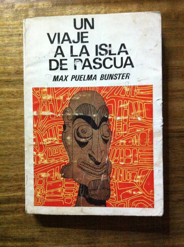 Un Viaje A La Isla De Pascua- Max Puelma Bunster