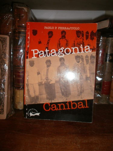 P. Ferrajuolo: Patagonia Canibal. Un Hecho Real. Historia