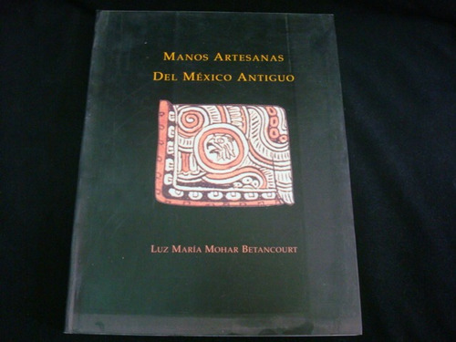 Luz M Mohar Betancourt, Manos Artesanales Del México Antiguo