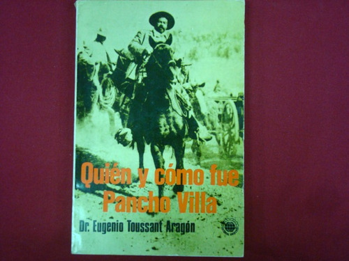 Eugenio Toussaint Aragón, Quién Y Cómo Fue Pancho Villa