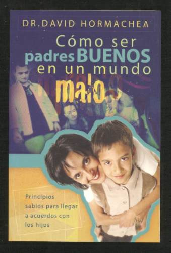 Cómo Ser Padres Buenos En Un Mundo Malo -dr. David Hormachea