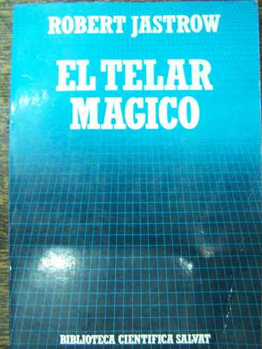 El Telar Magico * Robert Jastrow * Salvat *