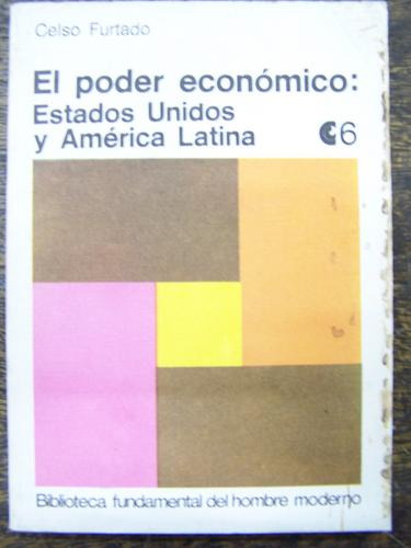 El Poder Economico: Eeuu Y Am. Latina * Celso Furtado * Ceal
