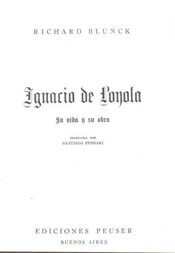 Ignacio De Loyola, Su Vida Y Su Obra - Blunck - Peuser
