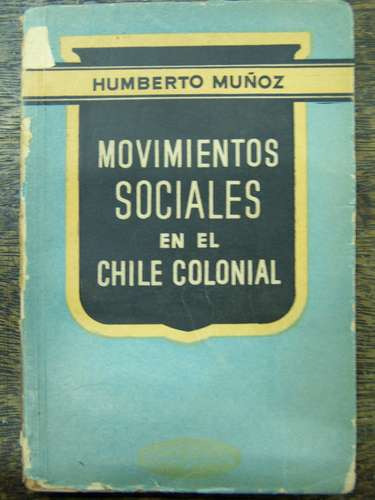 Movimientos Sociales En El Chile Colonial * Humberto Muñoz *