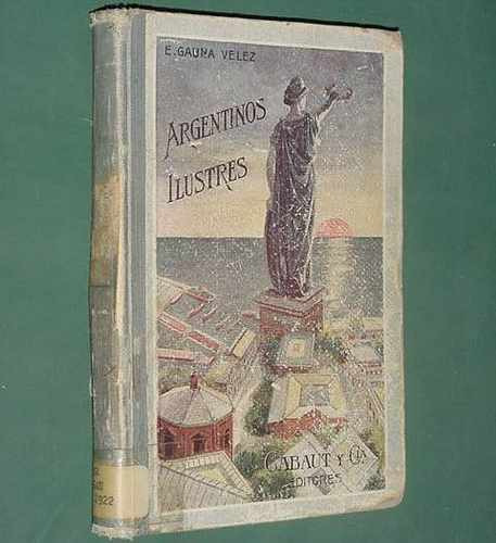 Libro Argentinos Ilustres Gauna Velez Cabaut 1925 Ilustrado