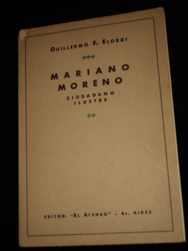 Mariano Moreno Ciudadano Ilustre  - Guillermo F. Elordi