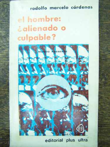 El Hombre: Alienado O Culpable ? * Rodolfo M. Cardenas *