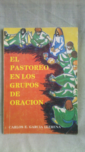 El Pastoreo En Los Grupos De Oración. C. E. Garcìa Llerena.
