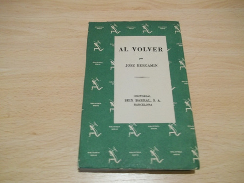 Al Volver, Por Jose Bergamin. Seix Barral,barcelona 1962