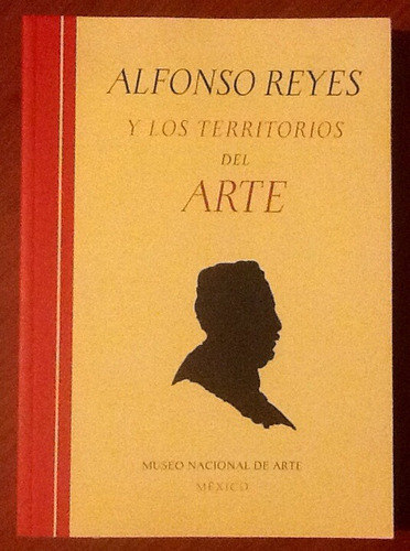 Alfonso Reyes Y Los Territorios Del Arte. Munal