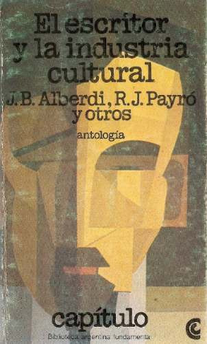 El Escritor Y La Industria Cultural - Alberdi Y Payro