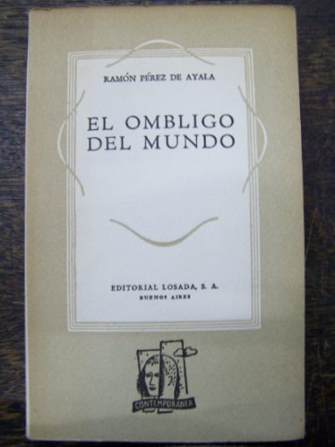 El Ombrigo Del Mundo * Ramon Perez De Ayala * Losada 1946 *