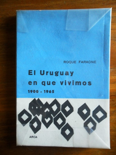 El Uruguay En Que Vivimos 1900- 1965 Roque Faraone Arca