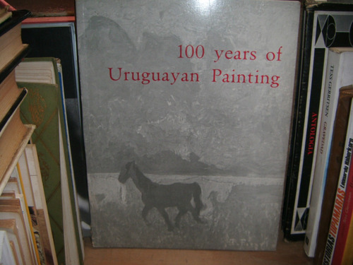 * * 100 Years Of Uruguayan Painting