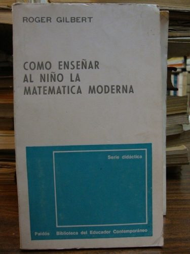 Roger Gilbert, Como Enseñar Al Niño La Matemática Moderna