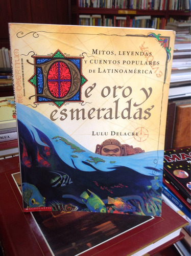 De Oro Y Esmeraldas. Mitos Y Leyendas De América Latina.