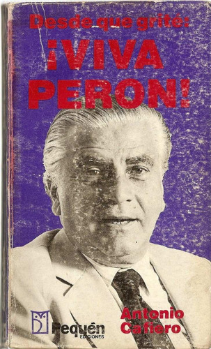 Desde Que Grite: ¡viva Peron! - A. Cafiero - Edic. Pequen