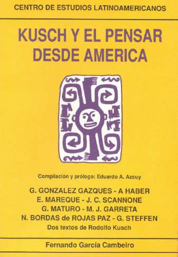 Kusch Y El Pensar Desde América / Eduardo A. Azcuy