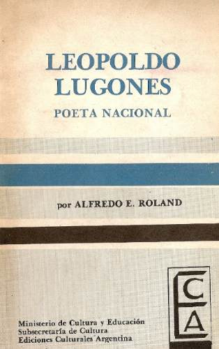 Leopoldo Lugones Poeta Nacional - Alfredo Roland