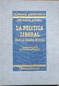 La Política Liberal Bajo La Tiranía De Rosas. J. M. Estrada