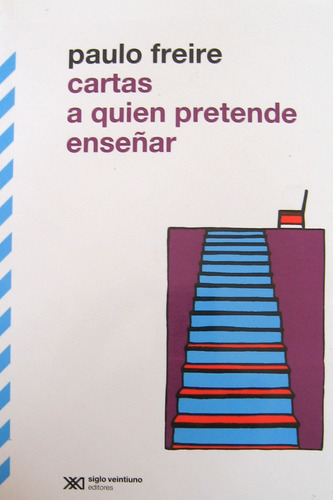 Cartas A Quien Pretende Enseñar, Paulo Freire, Ed. Siglo Xxi