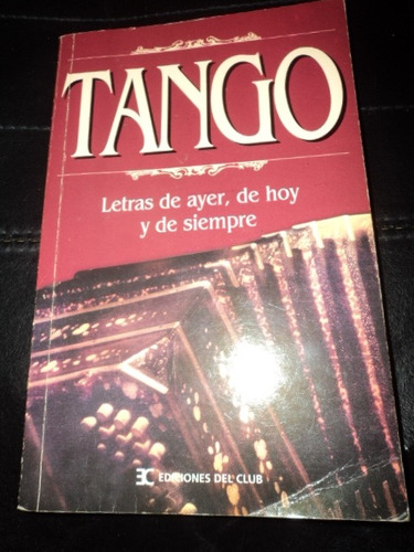 Tango, Letras De Ayer De Hoy Y De Siempre - Ed. Del Club