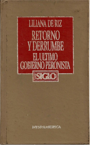 Retorno Y Derrumbe, El Ultimo Gobierno Peronista - De Riz