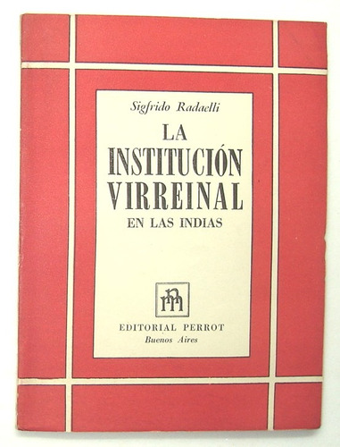 Radaelli. La Institución Virreinal En Las Indias.1957.