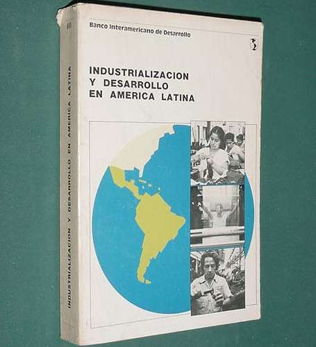 Libro Industrializacion Desarrollo America Latina Banco Bid