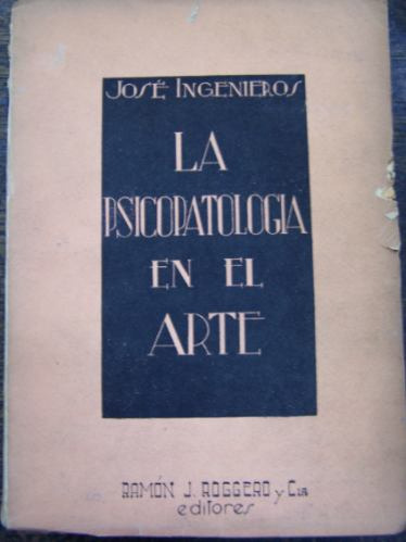 La Psicopatologia En El Arte * Jose Ingenieros * 1950 *