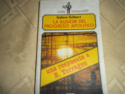 La Ilusion Del Progreso Apolitico - Isidoro Gilbert
