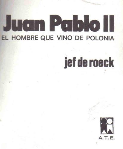 Juan Pablo Ii El Hombre Que Vino De Polonia - Roeck - A.t.e.