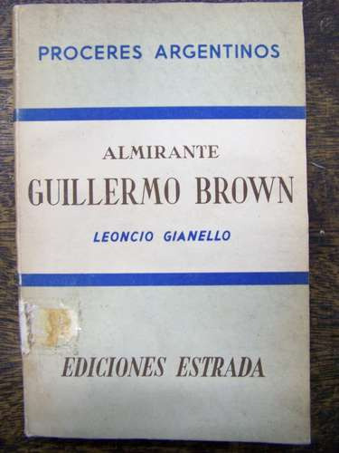 Almirante Guillermo Brown * Leoncio Gianello * 1º Ed. 1957 *