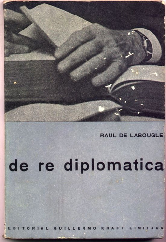 De Re Diplomática. Raúl De Labougle. Pról. Juan Guaresti (h)