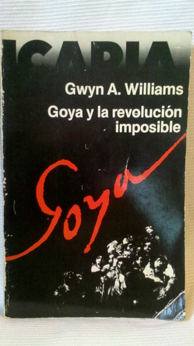 Goya Y La Revolución Imposible Gwyn A. Williams  Icaria