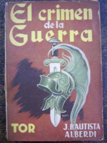 El Crimen De La Guerra * Juan Bautista Alberdi * Tor 1947 *