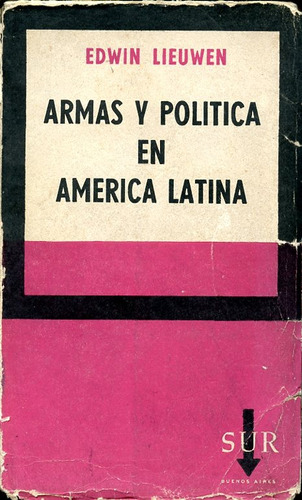 Armas Y Política En América Latina . Edwin Lieuwen . Ed. Sur