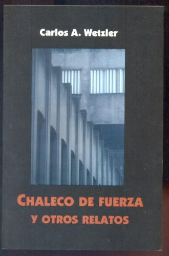 Chaleco De Fuerza Y Otros Relatos - Carlos A. Wetzler