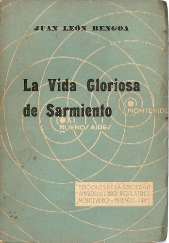 La Vida Gloriosa De Sarmiento - Juan Leon Bengoa